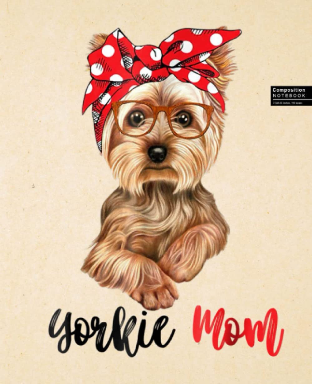 Yorkie Mom Composition Notebook: Yorkshire Terrier, Yorkshire Terriers, Yorkies, Yorkie, Dog, Dogs, Puppy Wide Blank Lined Workbook for Teens Kids Students Girls. (7.5 x 9.25)