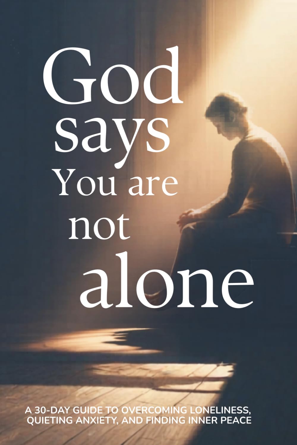 God Says You Are Not Alone: A 30-Day Guide to Overcoming Loneliness, Quieting Anxiety, and Finding Inner Peace (30-Day God Messages Series)