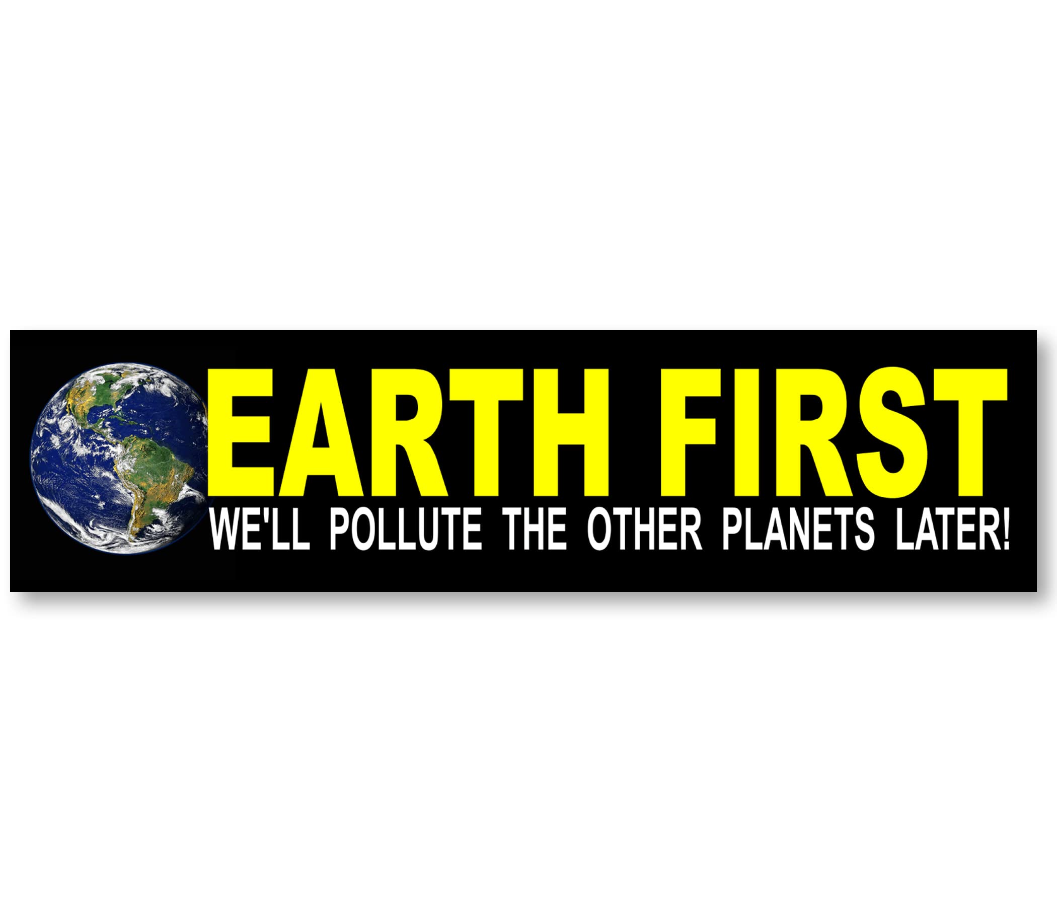 Earth First We'll Pollute The Other Planets Later! Funny Joke Vinyl Sticker Decal 7"
