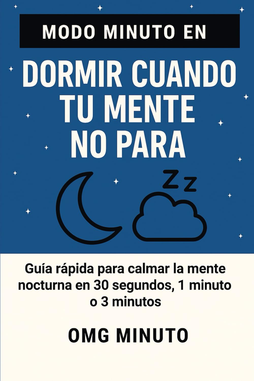 MODO MINUTO EN DORMIR CUANDO TU MENTE NO PARA: Guía rápida para calmar la mente nocturna en 30 segundos, 1 minuto o 3 minutos
