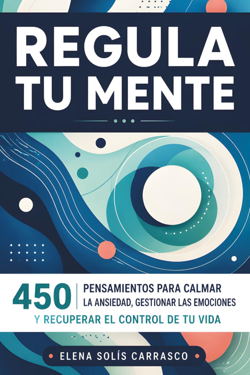 Regula tu Mente: 450 pensamientos para calmar la ansiedad, gestionar las emociones y recuperar el control de tu vida