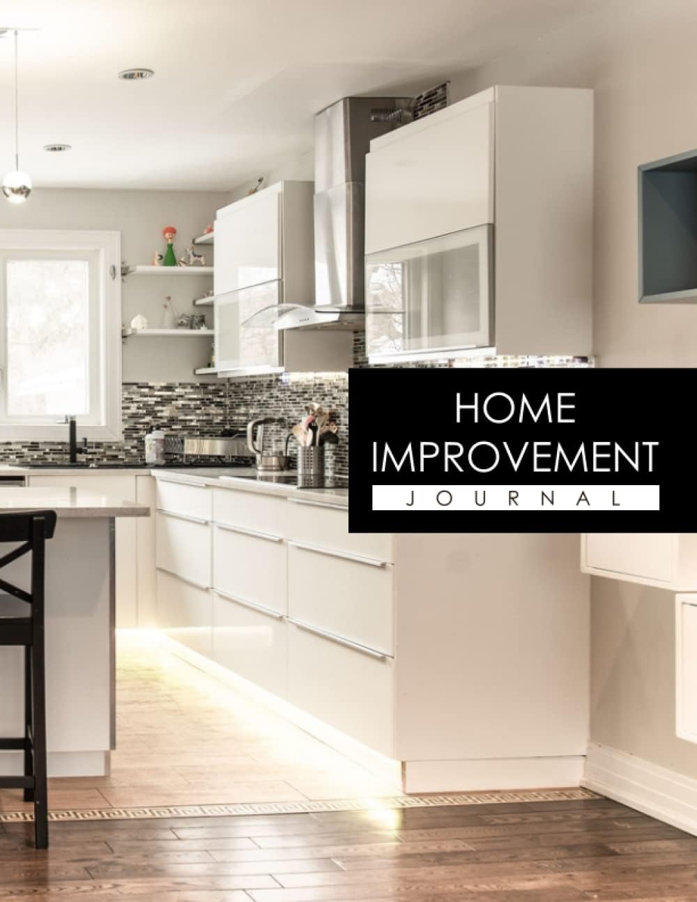 Home Improvement Journal: Home Improvement Journal, Improvements and Repairs to Your Home, Record all the Upgrades, Track Your House Projects