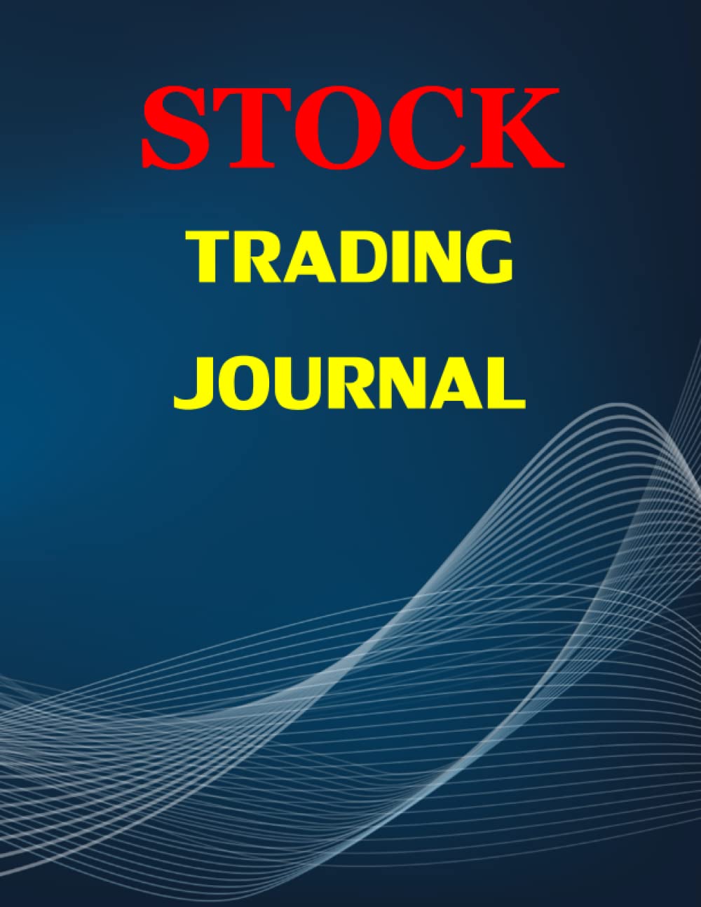 Stock Trading Journal: Stock Trading Log & Investing Journal Notebook Record Day Trades or Investing, Organize and Tracking your Plan Strategies Goals ... of Stocks Market, Beginners for Investing