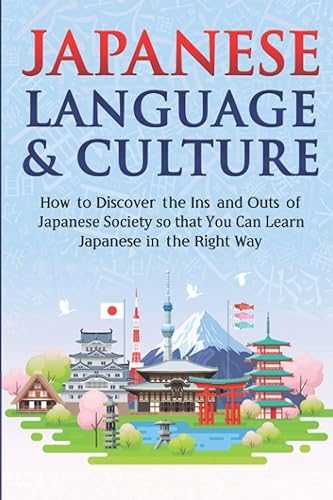 Japanese Language &amp; Culture: How to Discover the Ins and Outs of Japanese Society so that You Can Learn Japanese in the Right Way (Japanese Learning, Travel &amp; Culture)