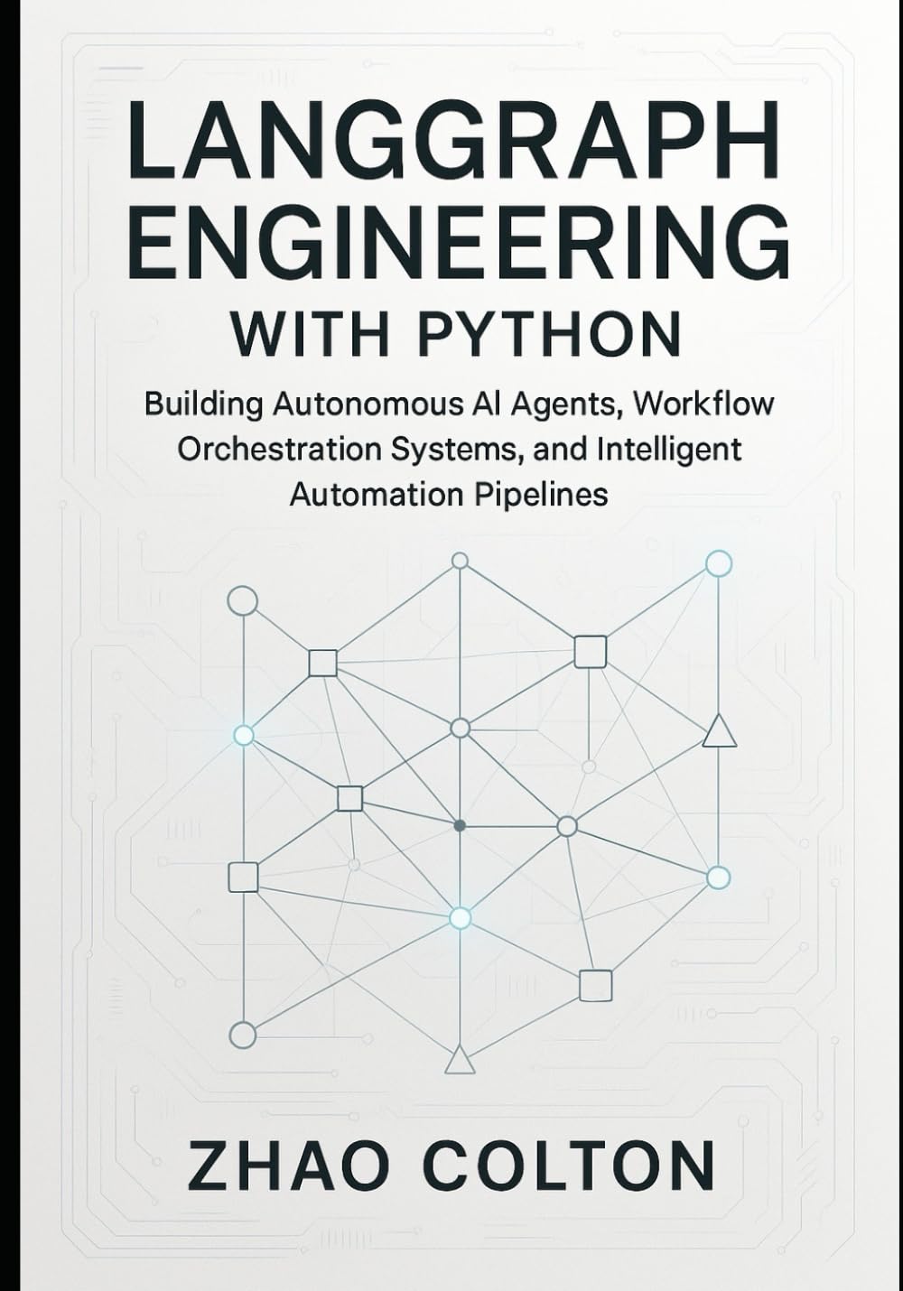 LangGraph Engineering with Python: Building Autonomous AI Agents, Workflow Orchestration Systems, and Intelligent Automation Pipelines