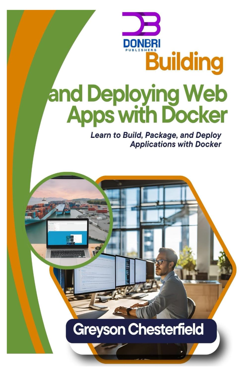Building and Deploying Web Apps with Docker: Learn to Build, Package, and Deploy Applications with Docker
