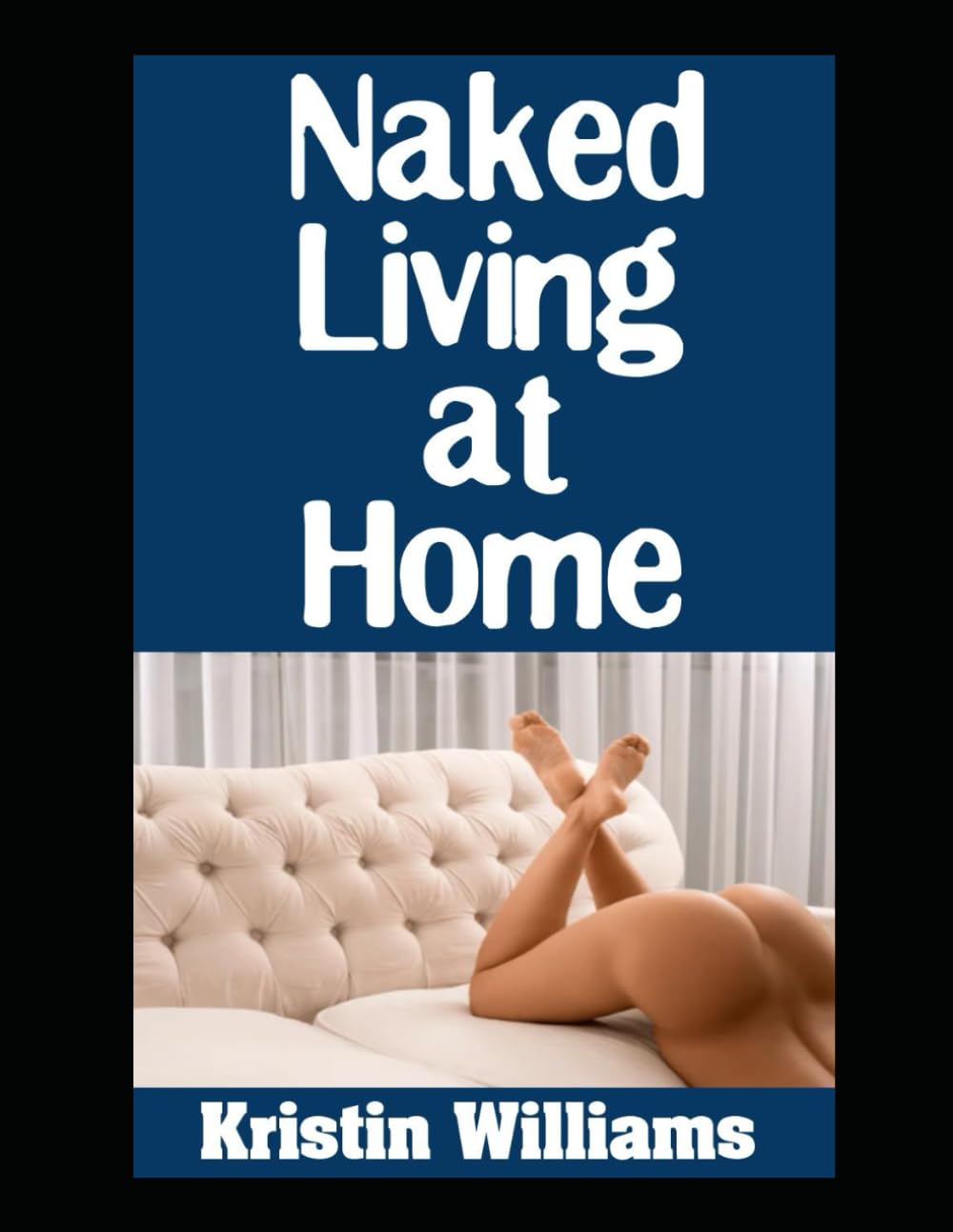 Naked Living at Home: Normal Tasks and Activities at Home That Become A Lot More Fun When You Do Them in the Nude