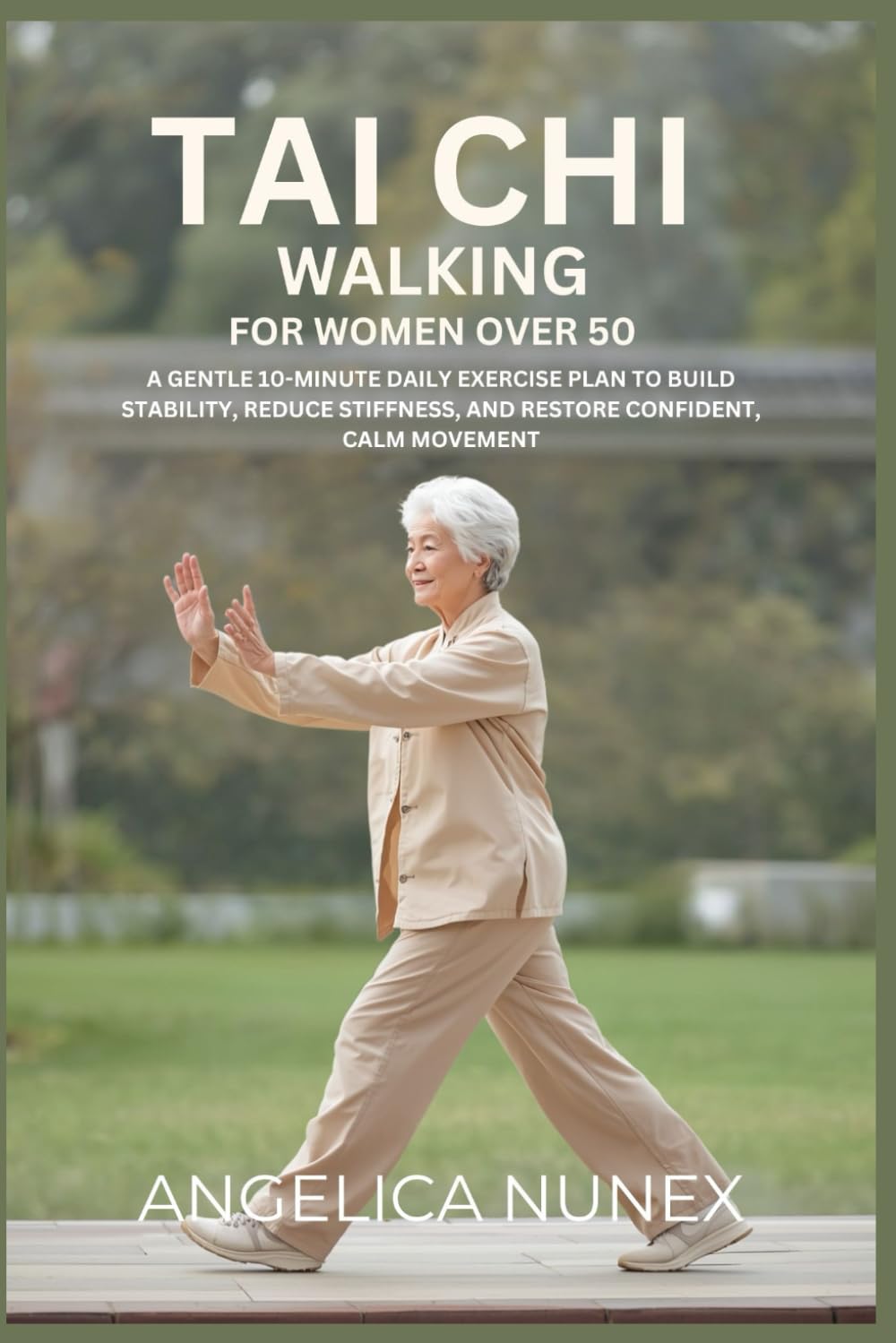 TAI CHI WALKING FOR WOMEN OVER 50: A GENTLE 10-MINUTE DAILY EXERCISE PLAN TO BUILD STABILITY, REDUCE STIFFNESS, AND RESTORE CONFIDENT, CALM MOVEMENT