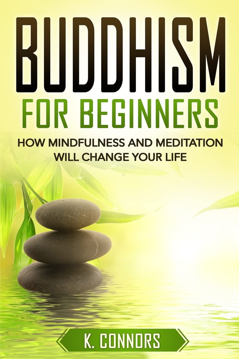 Buddhism for Beginners: How Mindfulness and Meditation Will Change Your Life