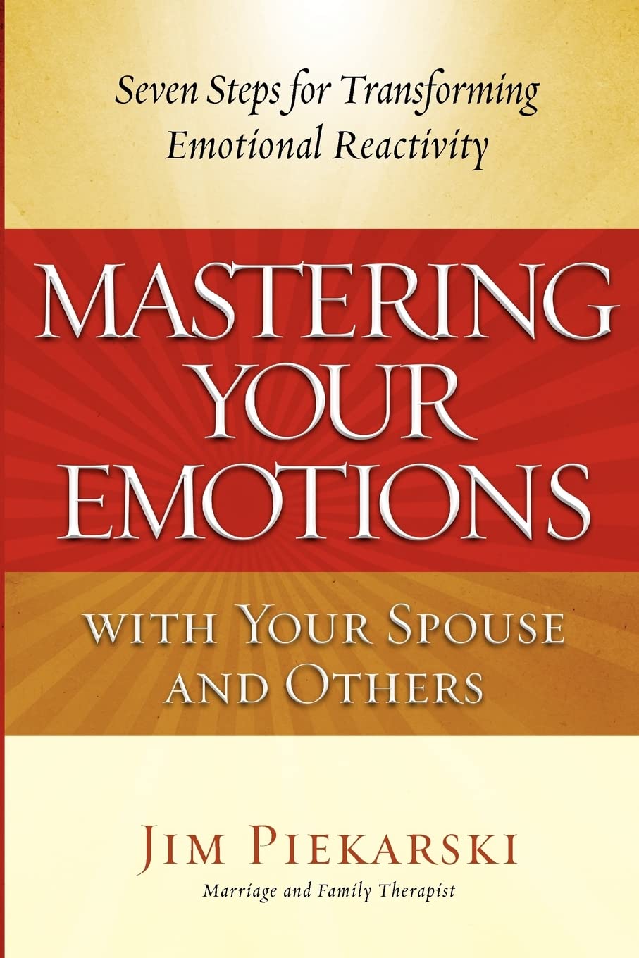 Mastering Your Emotions with Your Spouse and Others: Seven Steps for Transforming Emotional Reactivity