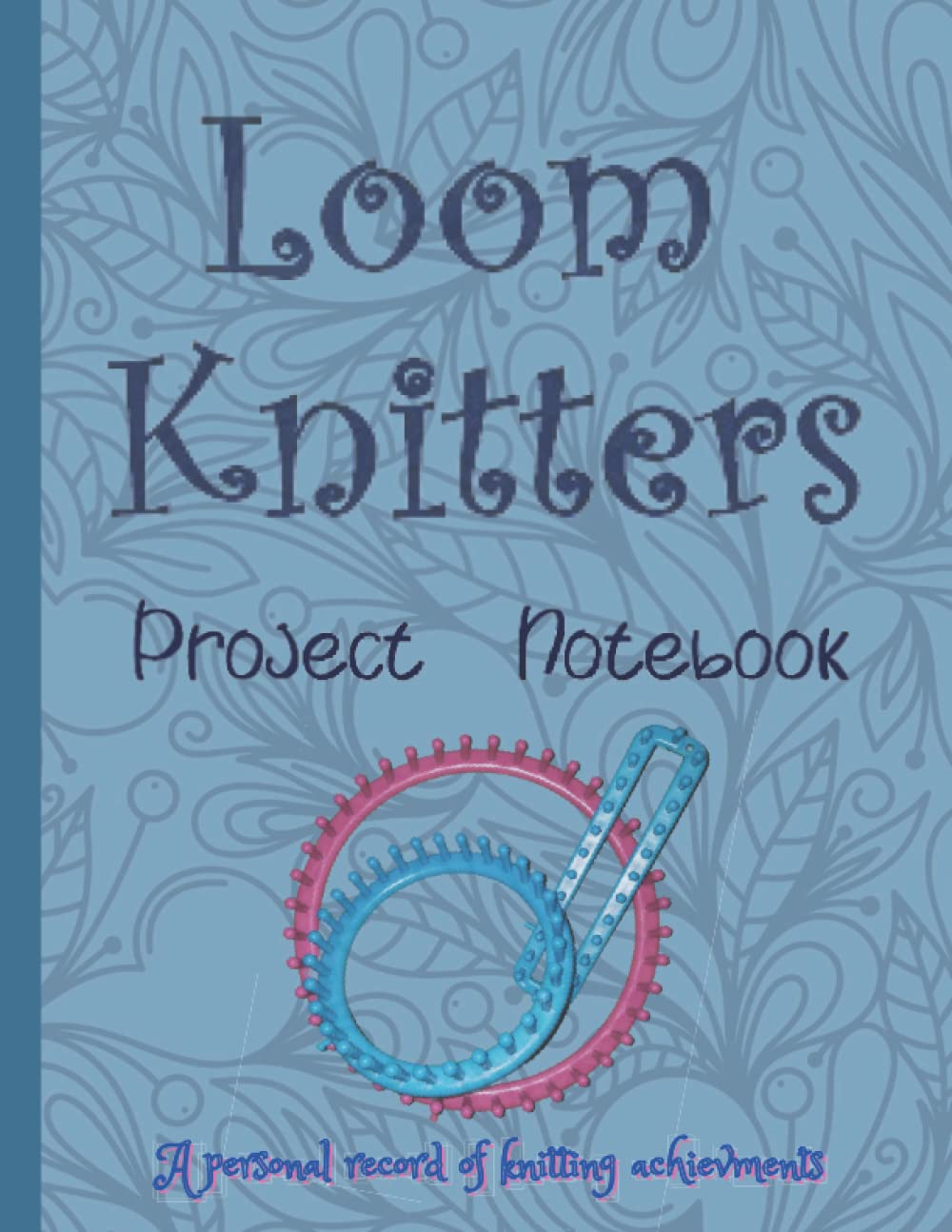 Loom Knitters Project Notebook: Knitting Notebook Project Journal, Planner.