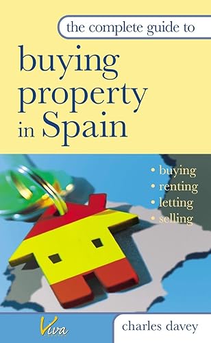 The Complete Guide To Buying Property In Spain: Buying, Renting, Letting, Selling