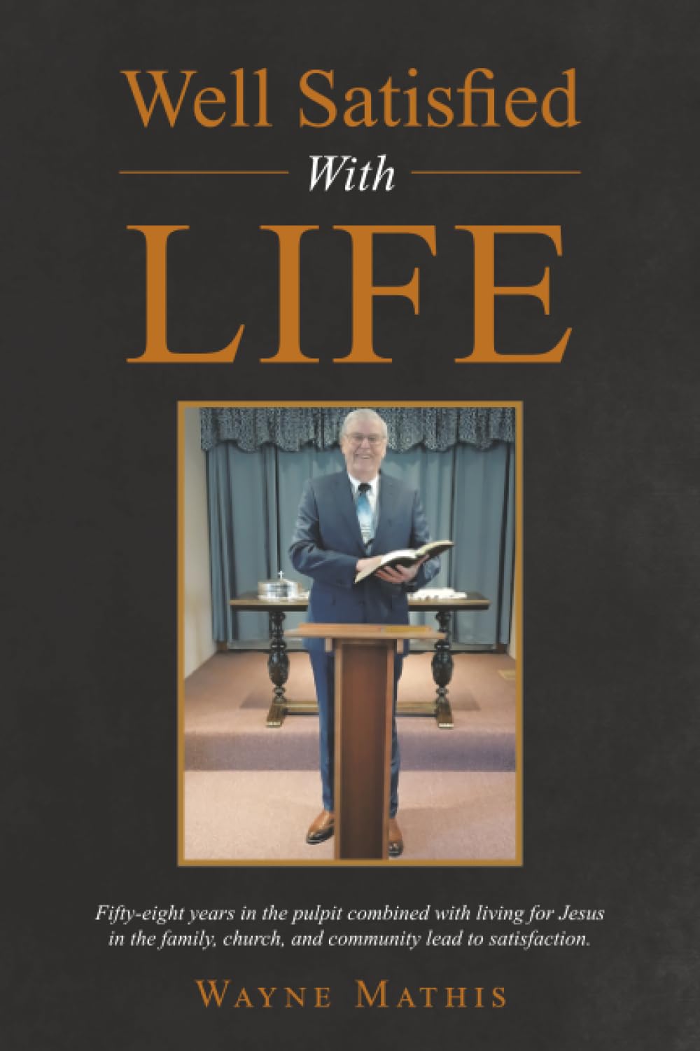 Well Satisfied With Life: Fifty-eight years in the pulpit combined with living for Jesus in the family, church, and community lead to satisfaction.