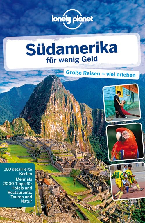 Lonely Planet Reiseführer Südamerika für wenig Geld: Große Reise - viel erleben. Mehr als 2000 Tipps für Hotels und Restaurants, Touren und Natur (Lonely Planet Reiseführer Deutsch)