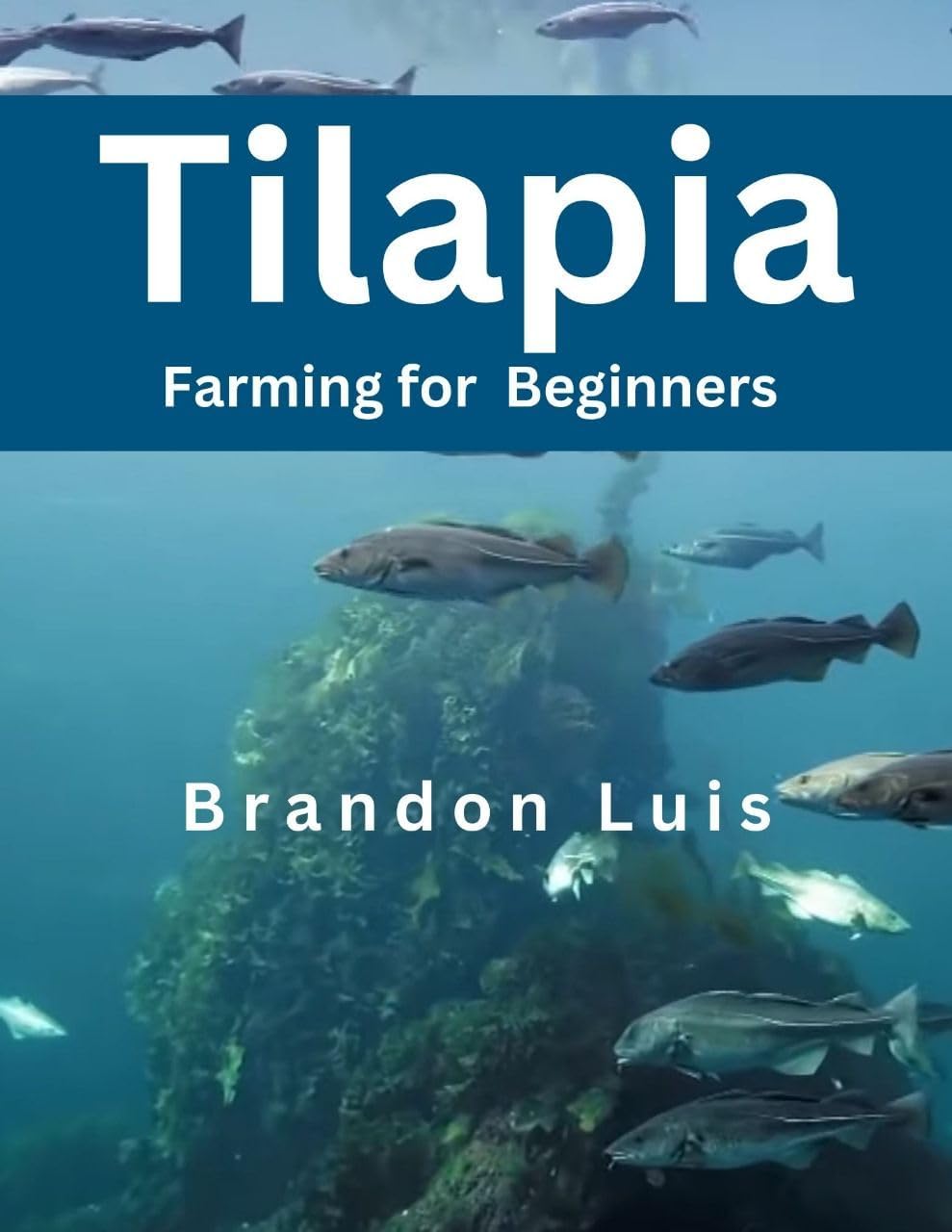 TILAPIA FARMING FOR BEGINNERS: Tilapia farming, aquaponics systems, small-scale tilapia farming and many more.