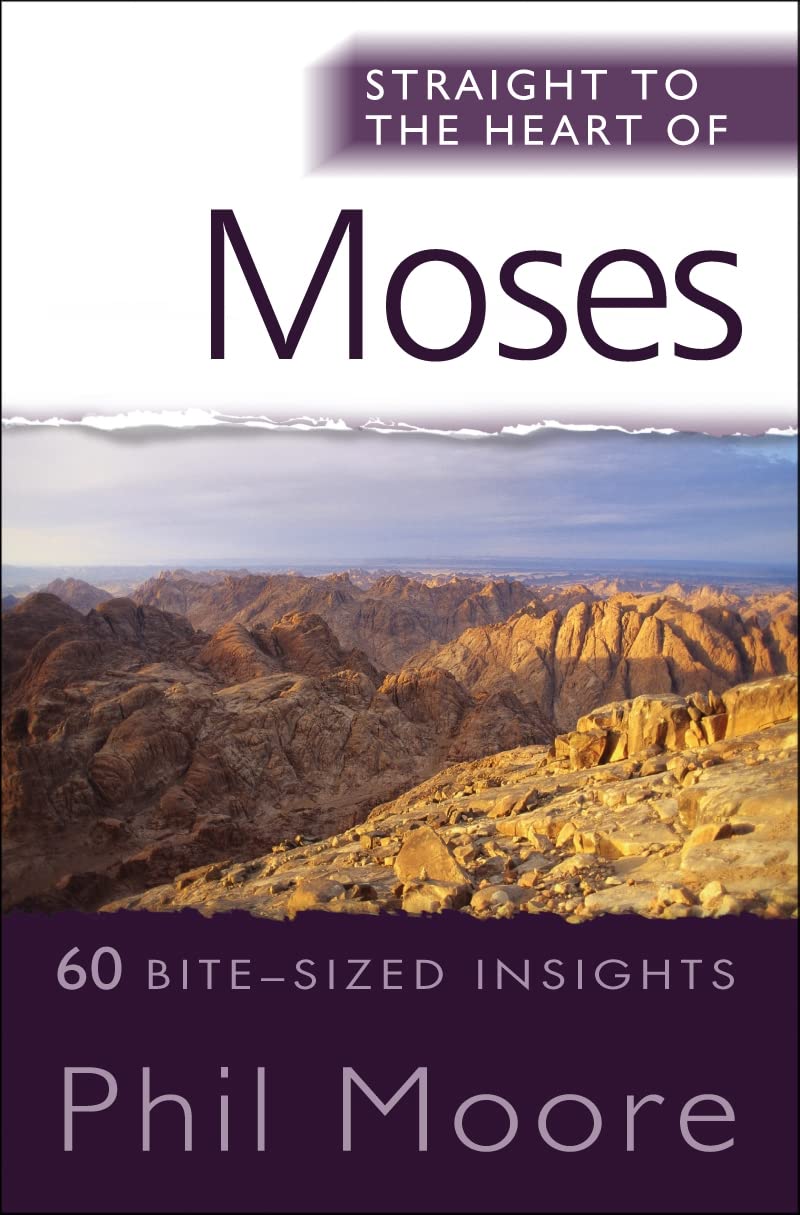 Straight to the Heart of Moses – 60 bite–sized insights by Phil Moore