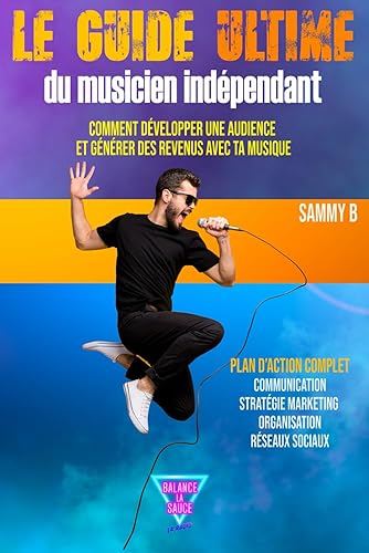 Le guide ultime du musicien indépendant: Comment développer une audience et générer des revenus avec ta musique