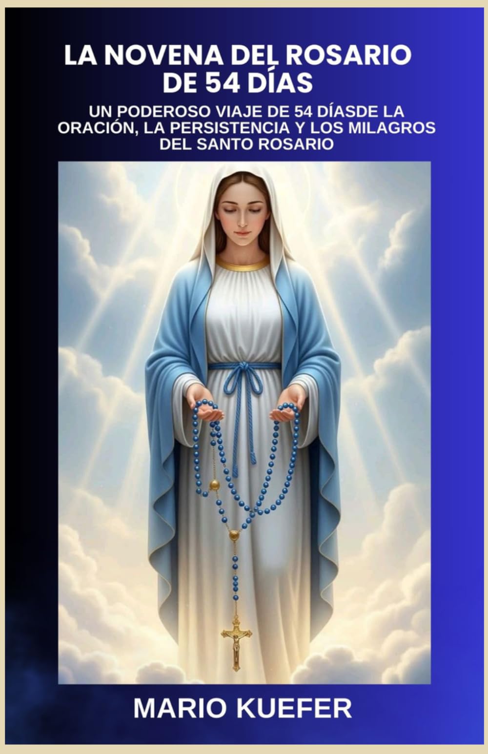 LA NOVENA DEL ROSARIO DE 54 DÍAS: UN PODEROSO VIAJE DE 54 DÍASDE LA ORACIÓN, LA PERSISTENCIA Y LOS MILAGROS DEL SANTO ROSARIO