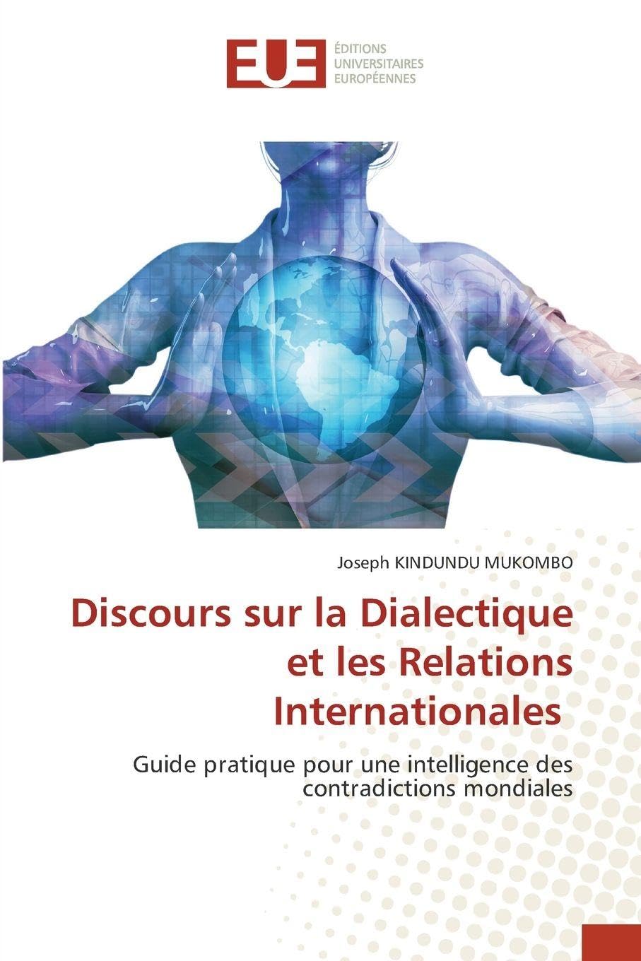 Discours sur la Dialectique et les Relations Internationales: Guide pratique pour une intelligence des contradictions mondiales
