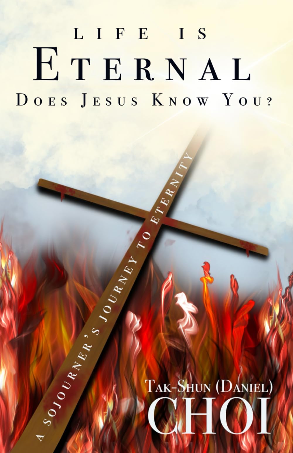 Life Is Eternal - Does Jesus Know You? A Sojourner’s Journey to Eternity