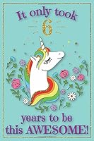 Unicorn Journal Awesome 6 Year Old : With MORE UNICORNS INSIDE and Inspirational Sayings in This Unicorn Sketchbook and Unicorn Journal Notebook for Kids, Birthday Unicorn Journal for Girls / 6 Year O 1099277094 Book Cover