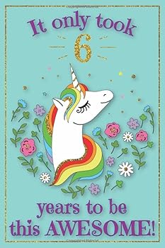 Unicorn Journal Awesome 6 Year Old : With MORE UNICORNS INSIDE and Inspirational Sayings in This Unicorn Sketchbook and Unicorn Journal Notebook for Kids, Birthday Unicorn Journal for Girls / 6 Year O