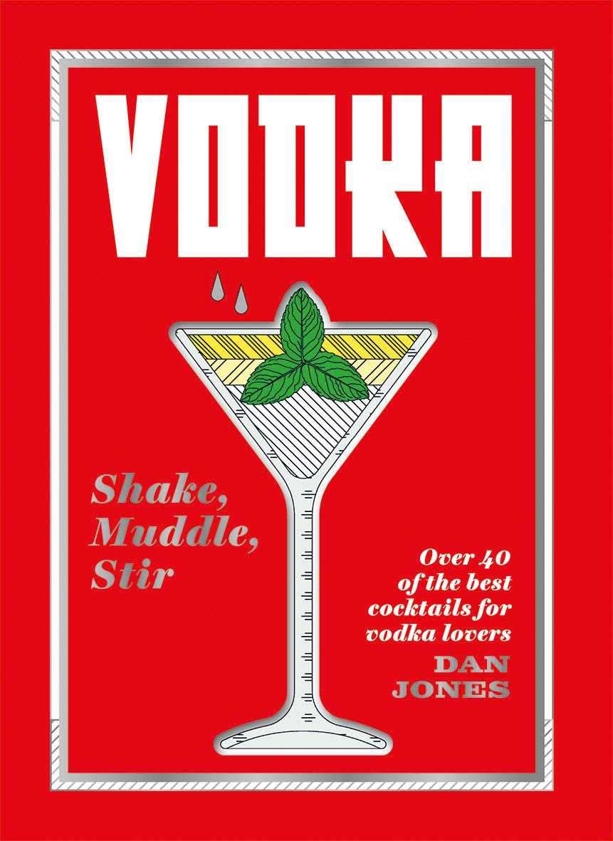 Vodka: Shake, Muddle, Stir: Over 40 of the Best Cocktails for... - Dan Jones
