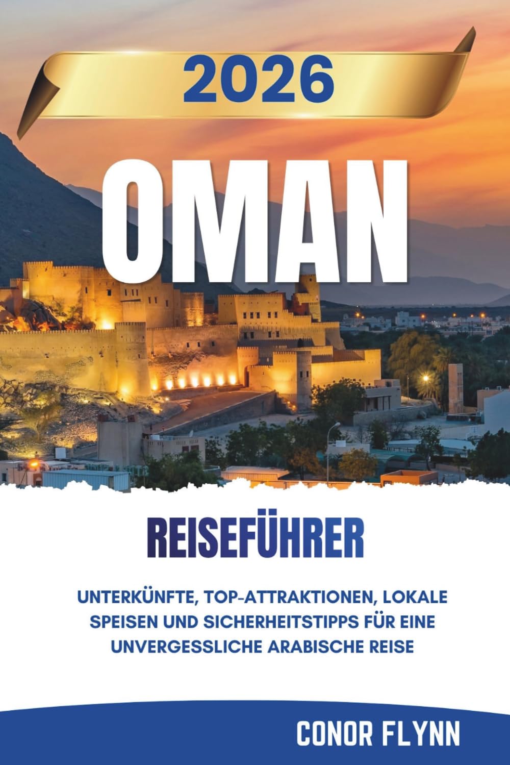 OMAN REISEFÜHRER 2026: Unterkünfte, Top-Attraktionen, lokale Speisen und Sicherheitstipps für eine Unvergessliche arabische Reise