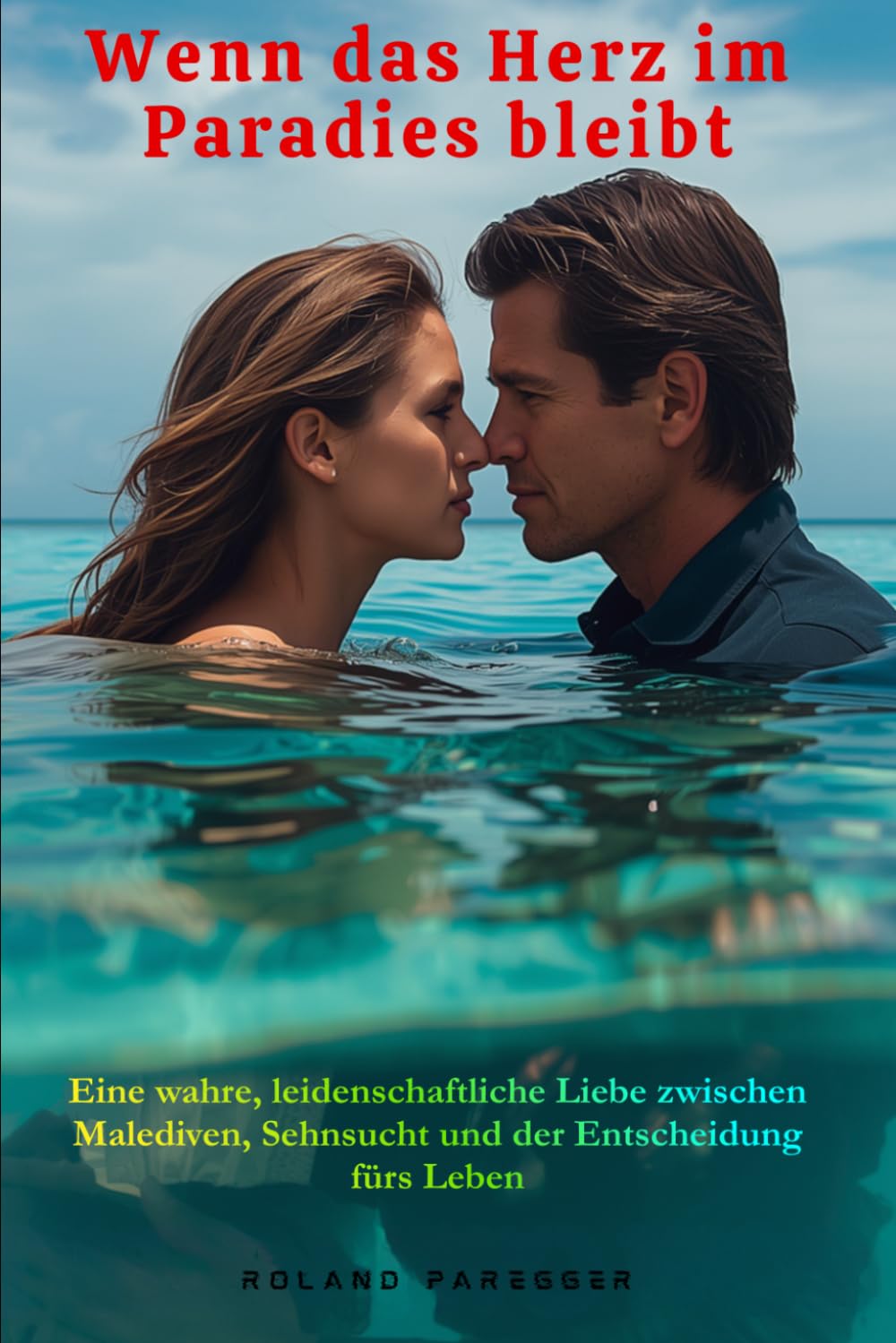 Wenn das Herz im Paradies bleibt - Eine wahre, leidenschaftliche Liebe zwischen Malediven, Sehnsucht und der Entscheidung fürs Leben