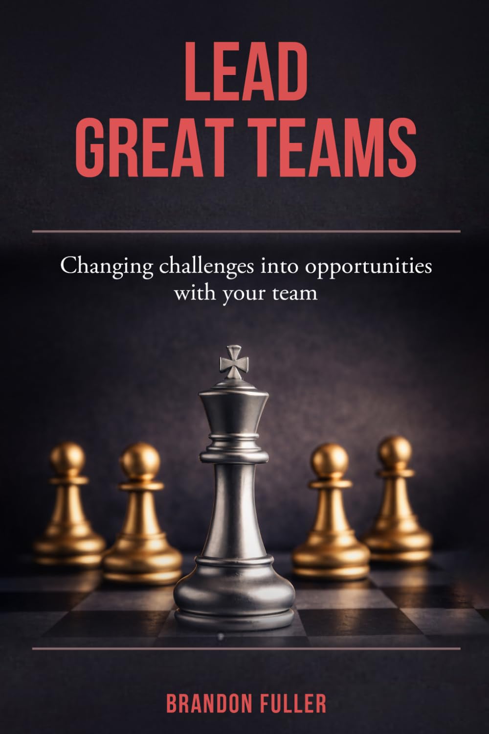 Lead Great Teams: Changing challenges into opportunities with your team