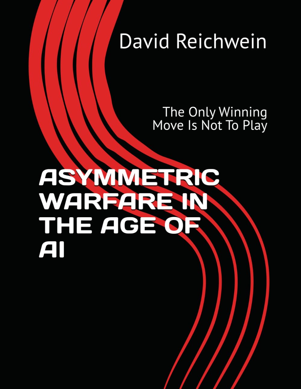 ASYMMETRIC WARFARE IN THE AGE OF AI: The Only Winning Move Is Not To Play