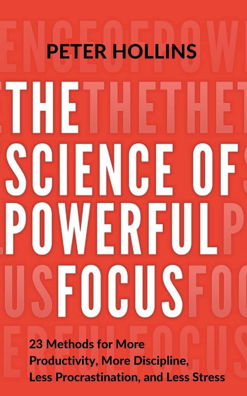 The Science of Powerful Focus: 23 Methods for More Productivity, More Discipline, Less Procrastination, and Less Stress: 13 (Live a Disciplined Life)
