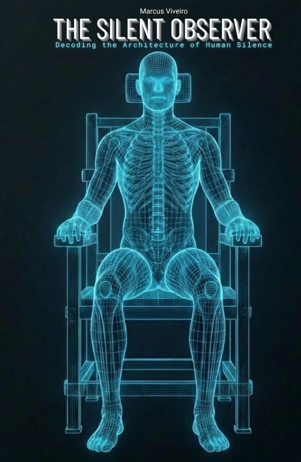 THE SILENT OBSERVER: Decoding the Architecture of Human Silence: Decoding Human Behavior, Body Language, and the Dark Triad in High-Stakes Environments