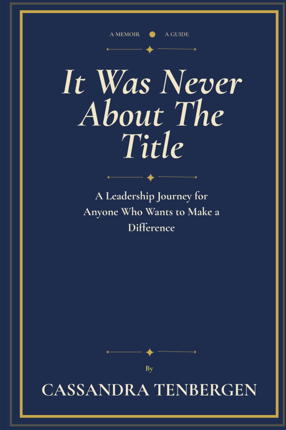 It Was Never About the Title: A Leadership Journey for Anyone Who Wants to Make a Difference