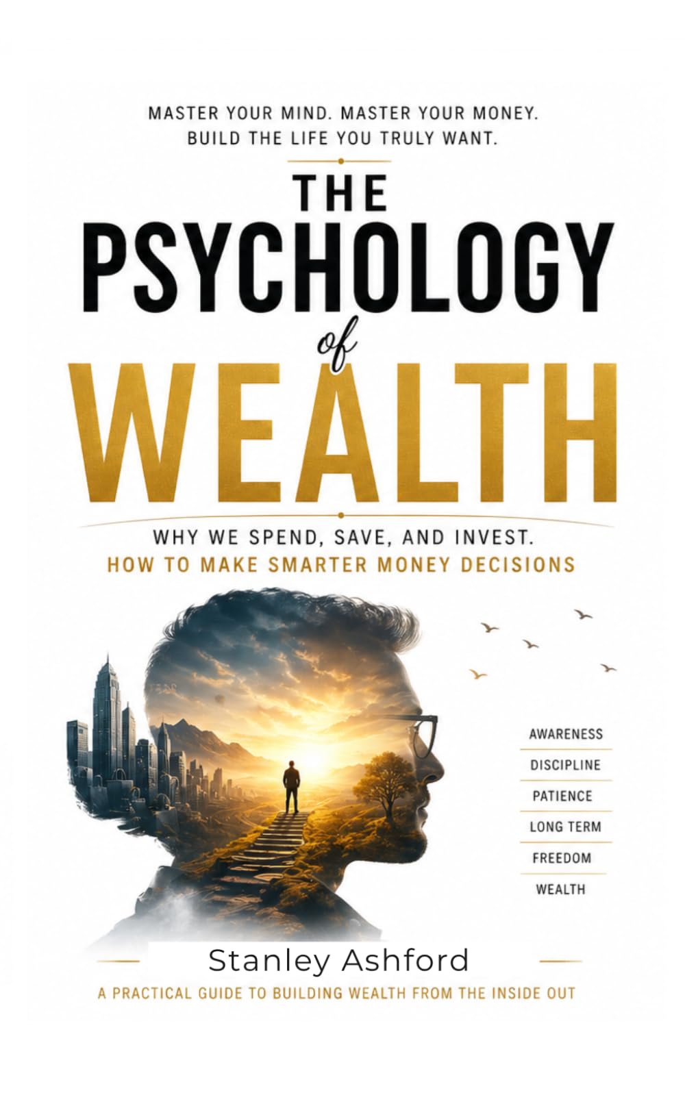 The Psychology of Wealth: Why We Spend, Save, and Invest. How to Make Smarter Money Decisions (Money Management & Finance)