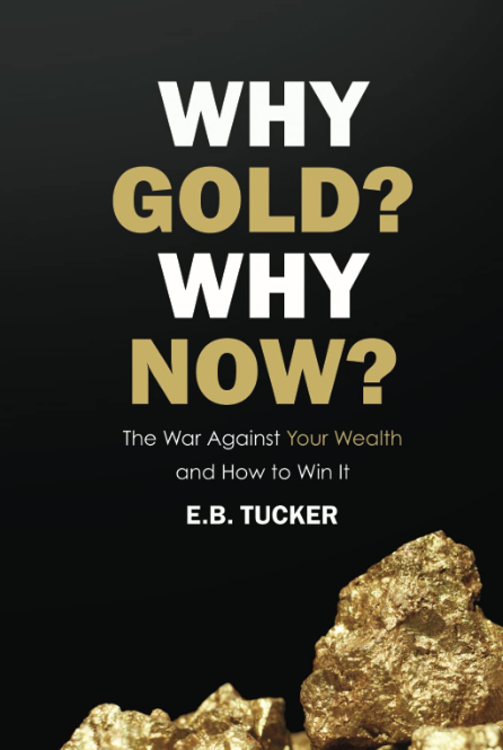 Why Gold? Why Now?: The War Against Your Wealth and How to Win It