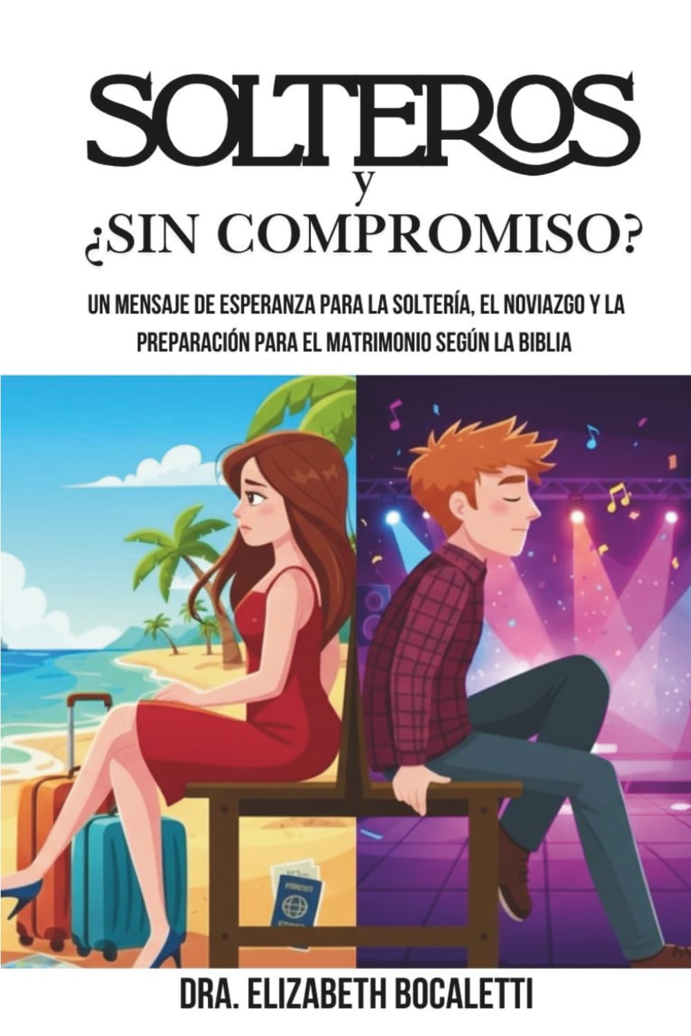 SOLTEROS Y ¿SIN COMPROMISO?: Un mensaje de esperanza para la soltería, el noviazgo y la preparación para el matrimonio según la Biblia