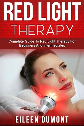 Red Light Therapy Complete Guide To Red Light Therapy For Beginners And Intermediates (Alternative remedies)