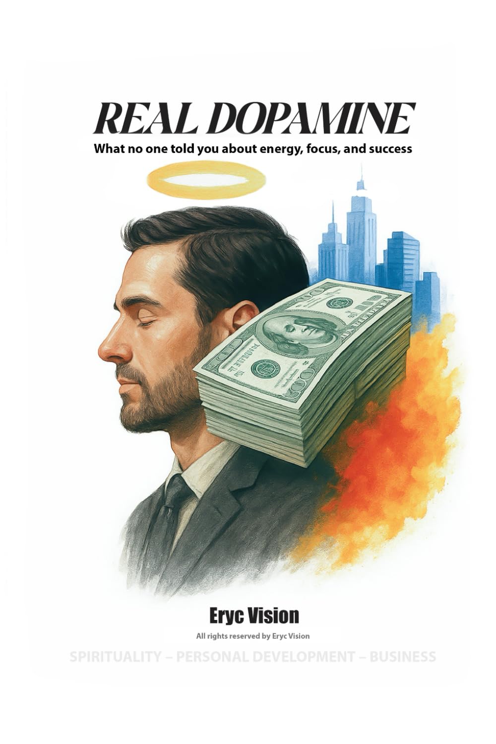 REAL DOPAMINE What No One Told You About Energy, Focus, and Success by Eryc Vision: REAL DOPAMINE What No One Told You About Energy, Focus, and Success