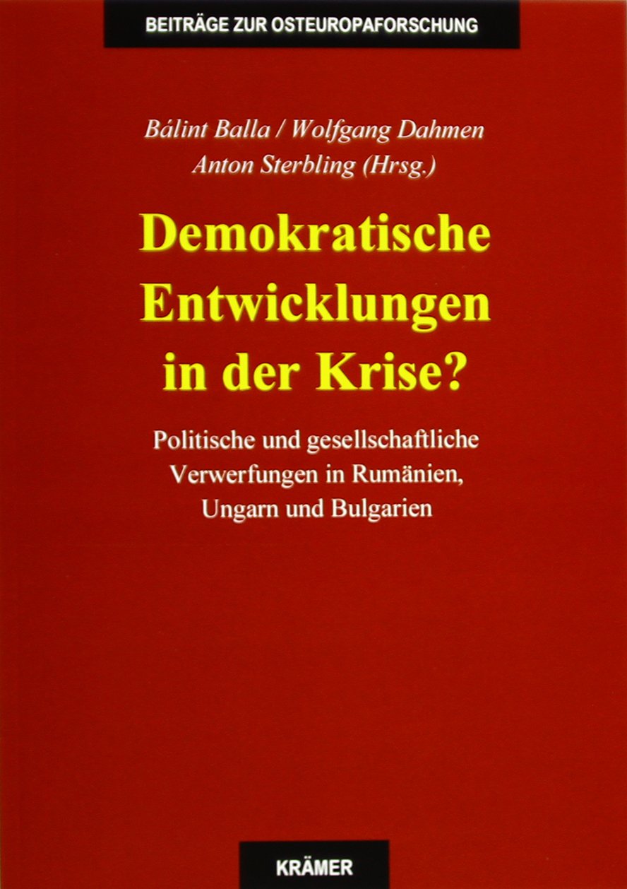Demokratische Entwicklungen in der Krise?: Politische und gesellschaftliche Verwerfungen in Rumänien, Ungarn und Bulgarien (Beiträge zur Osteuropaforschung)