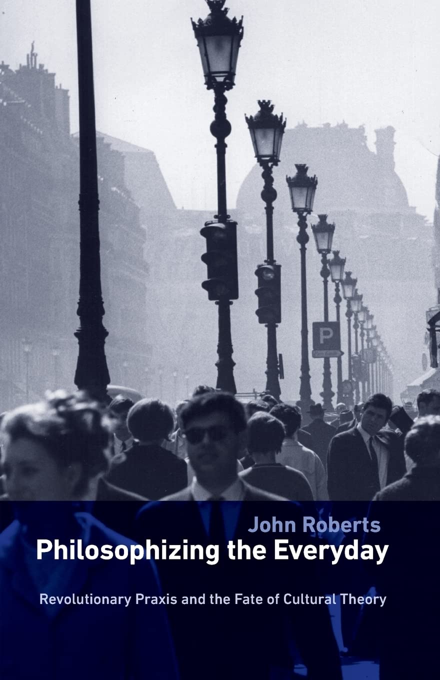 Philosophizing the Everyday: Revolutionary Praxis and the Fate of Cultural Theory (Marxism and Culture)