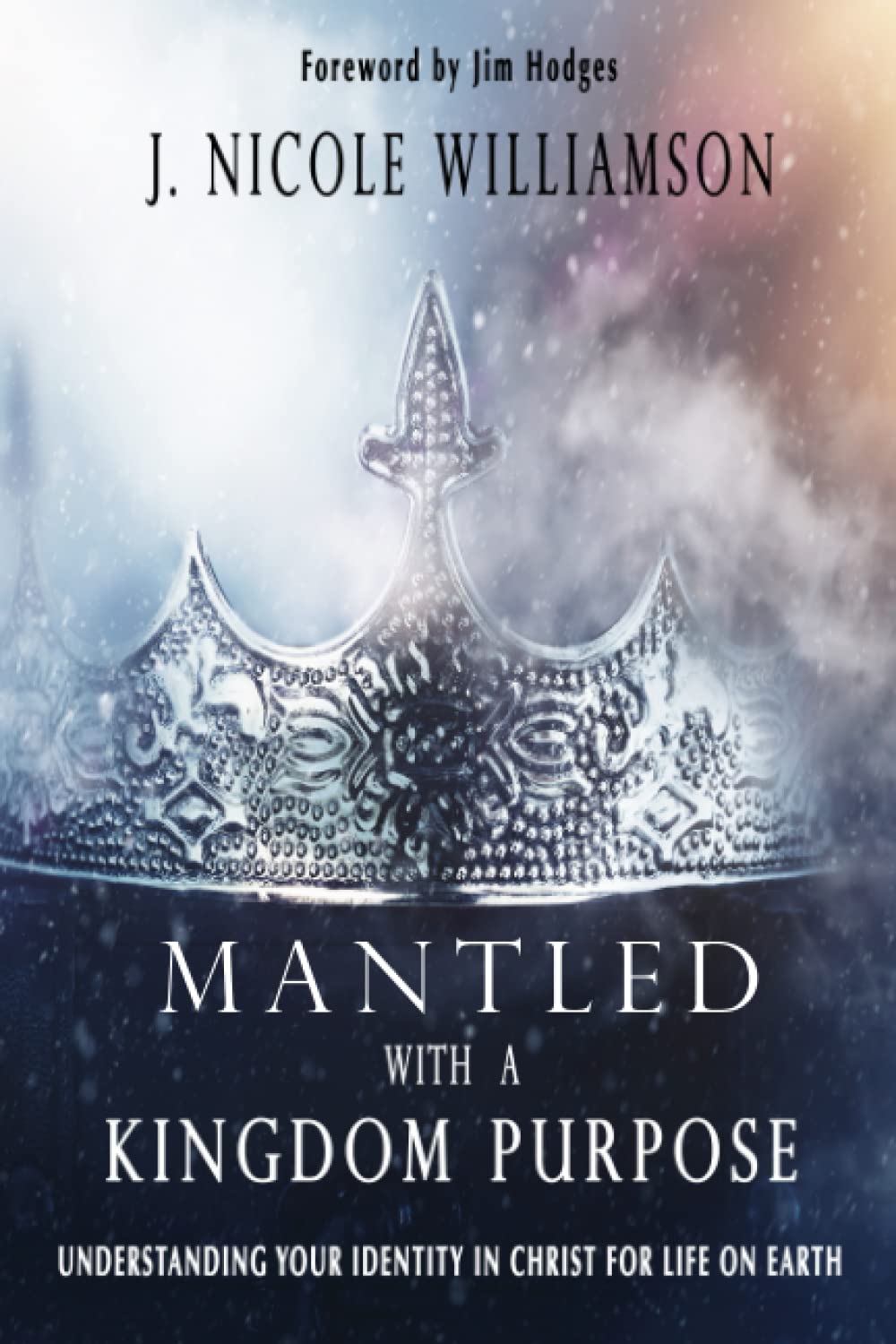 Mantled with a Kingdom Purpose: Understanding Your Identity in Christ for Life on Earth