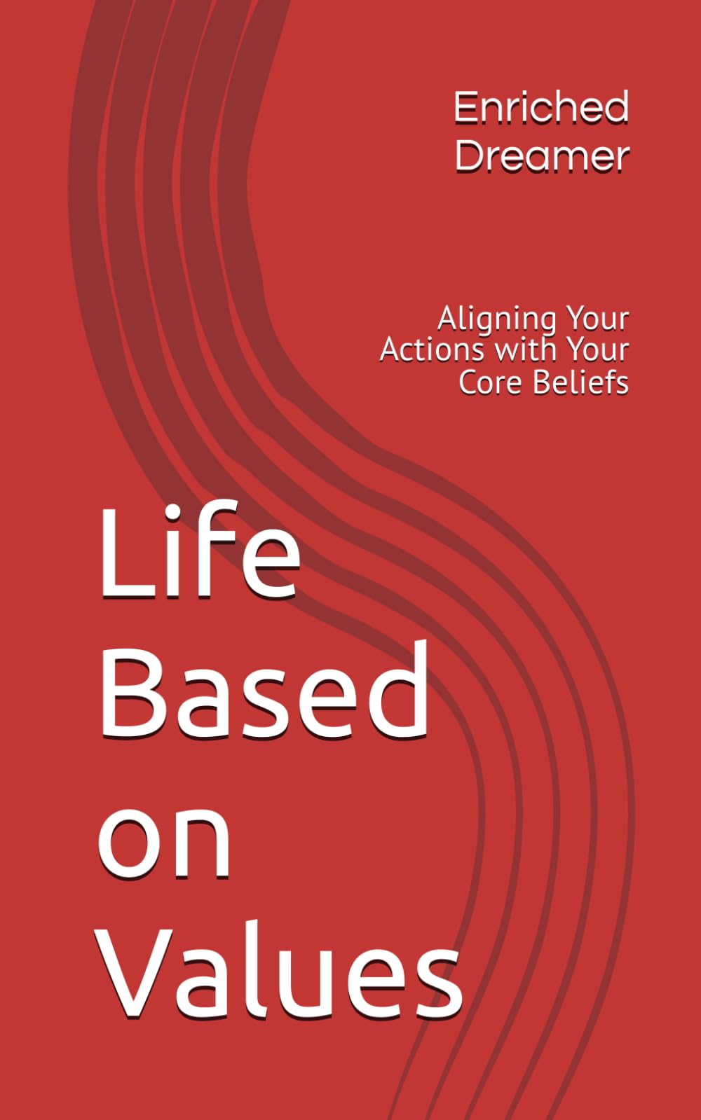 Life Based on Values: Aligning Your Actions with Your Core Beliefs