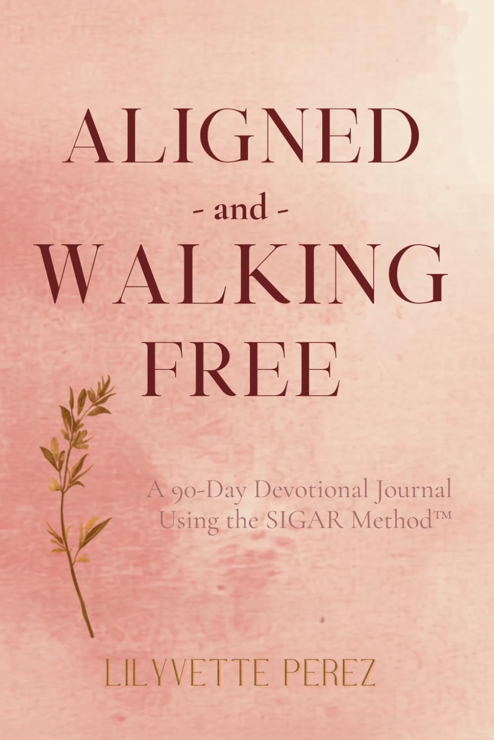 Aligned and Walking Free: The 90-Day DayDevotional Journal Using the SIGAR Method™