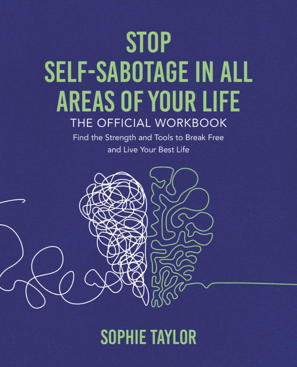 Stop Self-Sabotage in All Areas of Your Life: The Official Workbook: Practical Strategies, Assessments, and Action Plans to Break the Patterns Holding You Back (Stop Self Sabotage Series)