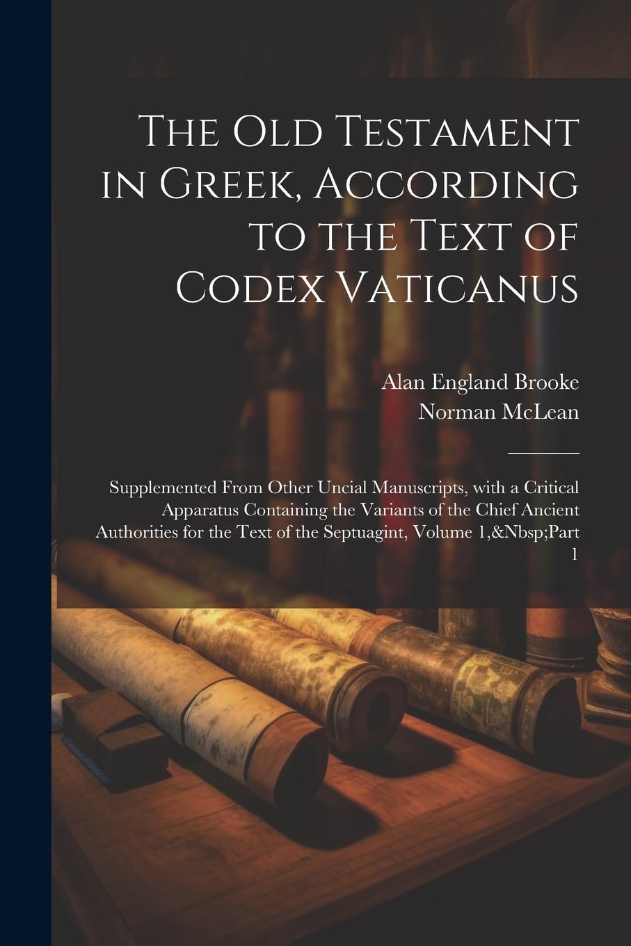 The Old Testament in Greek, According to the Text of Codex Vaticanus: Supplemented from Other Uncial Manuscripts, with a Critical Apparatus Containing ... the Text of the Septuagint, Volume 1, Part 1