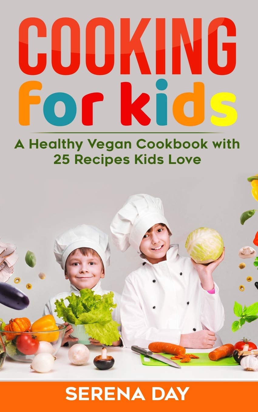 Cooking for Kids: A Healthy Vegan Cookbook With 25 Recipes Kids Love