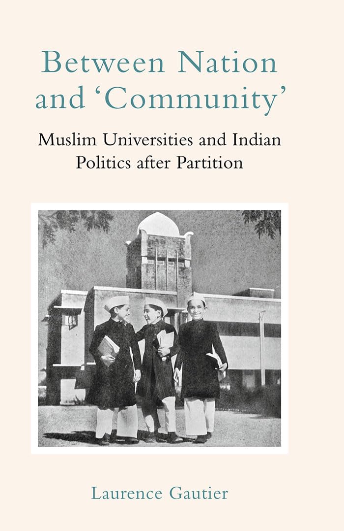 Between Nation and ‘Community': Muslim Universities and Indian Politics after Partition