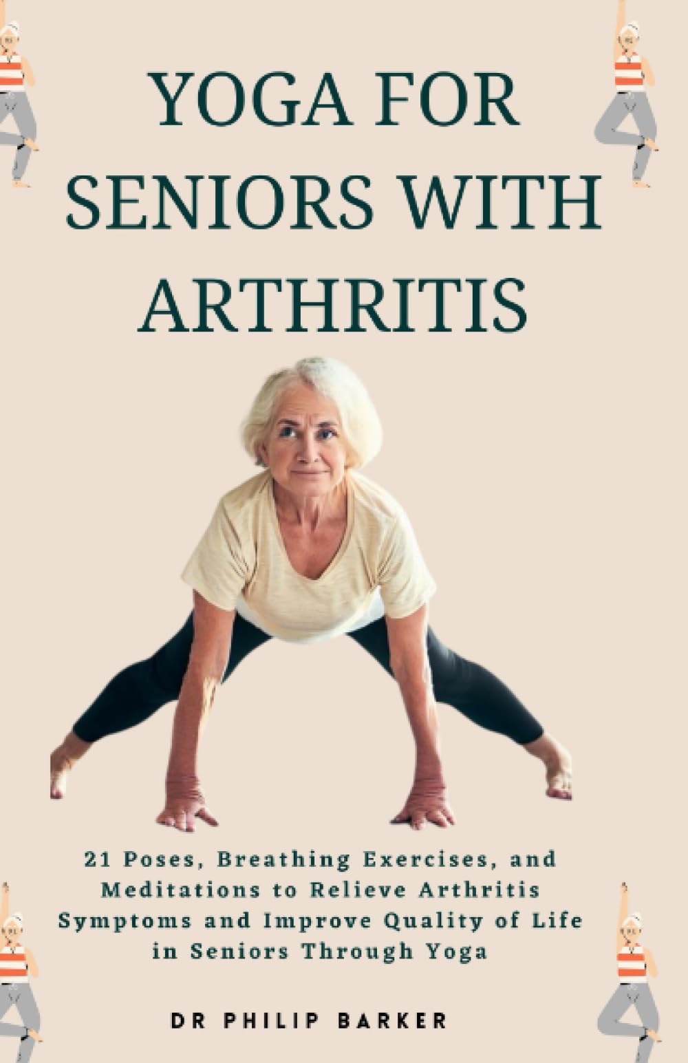 Yoga for Seniors with Arthritis: 21 Poses, Breathing Exercises, and Meditations to Relieve Arthritis Symptoms and Improve Quality of Life in Seniors Through Yoga