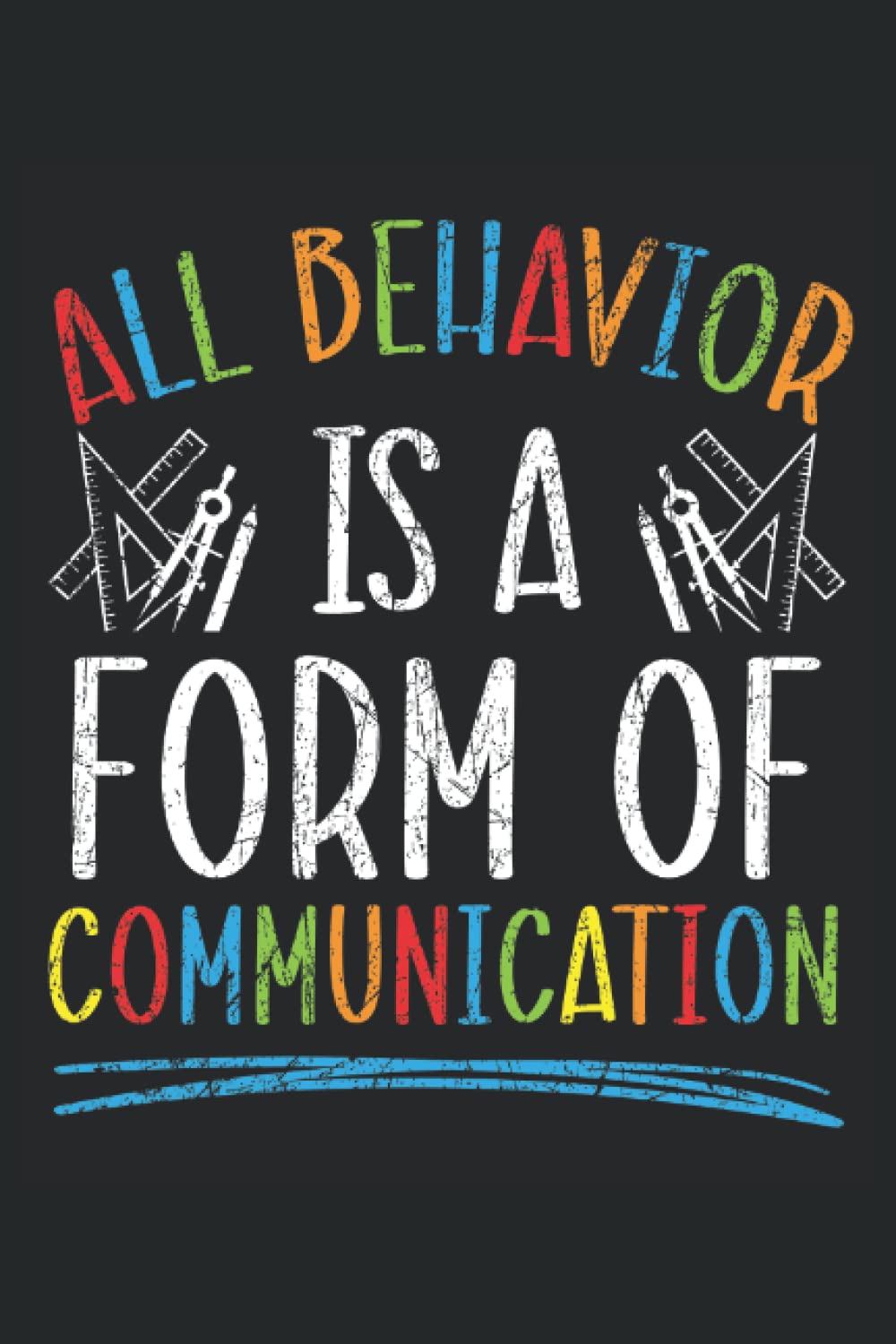 All Behavior Is A Form Of Communication Journal Notebook: Journal Notebook for Special Education Teacher. Perfect Special Education Teacher Gift. 6x9 inches, 120 pages.